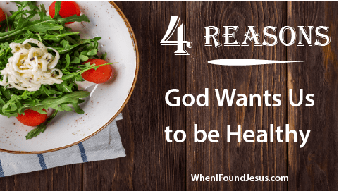 4 Reasons God Wants Us to be Healthy