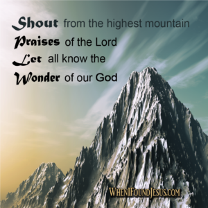 Shout from the highest mountain, the wonder of our God