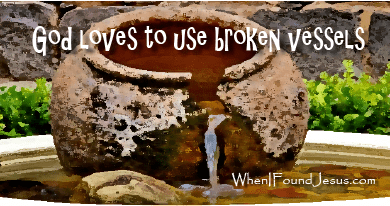 God loves to use broken vessels